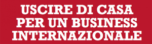 USCIRE DI CASA PER UN BUSINESS INTERNAZIONALE